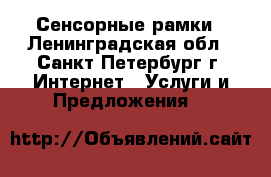 Сенсорные рамки - Ленинградская обл., Санкт-Петербург г. Интернет » Услуги и Предложения   